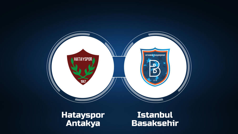 Hatayspor Antakya vs. Istanbul Basaksehir: Live Stream, TV Channel, Start Time